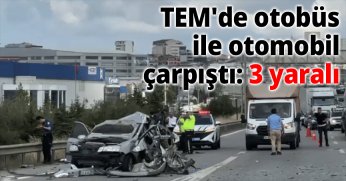 TEM'de otobüs ile otomobil çarpıştı: 3 yaralı
