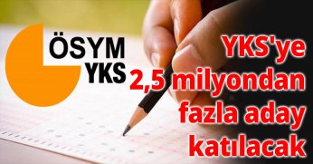 YKS'ye 2,5 milyondan fazla aday katılacak
