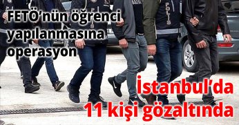 FETÖ’nün Öğrenci Yapılanmasına Operasyon: İstanbul’da 11 Kişi Gözaltında