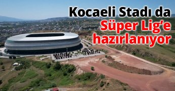 Kocaeli Stadı da Süper Lig’e hazırlanıyor