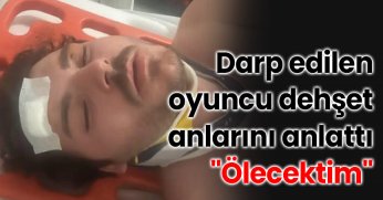 Darp edilen oyuncu dehşet anlarını anlattı: 