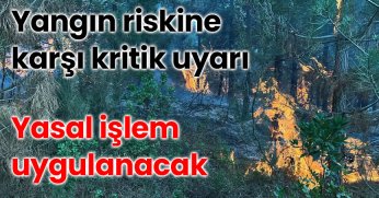 Yangın riskine karşı kritik uyarı: Yasal işlem uygulanacak
