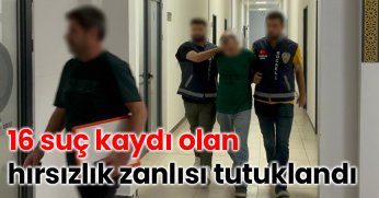 16 suç kaydı olan hırsızlık zanlısı tutuklandı