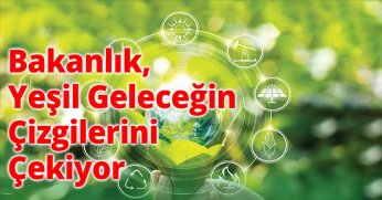 Bakanlık, Yeşil Geleceğin Çizgilerini Çekiyor