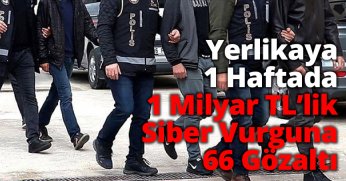 Yerlikaya: 1 Haftada 1 Milyar TL’lik Siber Vurguna 66 Gözaltı