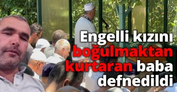Engelli kızını boğulmaktan kurtaran baba defnedildi