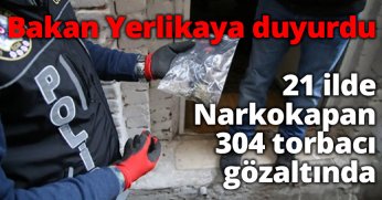 Bakan Yerlikaya duyurdu: 21 ilde Narkokapan: 304 torbacı gözaltında
