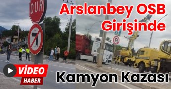Arslanbey OSB Girişinde Kamyon Kazası
