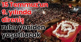 15 Temmuz'un 9. yılında direniş ruhu yeniden yaşatılacak