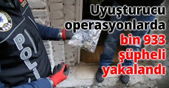 Uyuşturucu operasyonlarda bin 933 şüpheli yakalandı