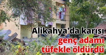 Alikahya'da karısı genç adamı tüfekle öldürdü