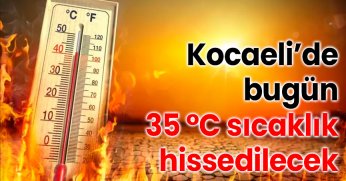  Kocaeli’de Bugün 35 °C sıcaklık hissedilecek 