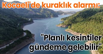 Kocaeli'de kuraklık alarmı: 