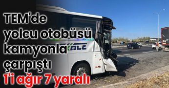 TEM'de yolcu otobüsü kamyona çarptı: 1'i ağır 7 yaralı