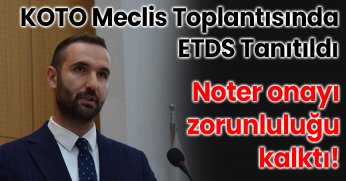 KOTO Meclis Toplantısında ETDS Tanıtıldı: Noter Onayı Zorunluluğu Kalktı