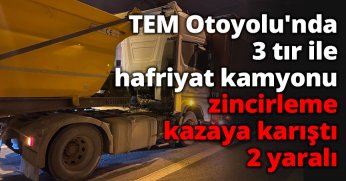 TEM Otoyolu'nda 3 tır ile hafriyat kamyonu zincirleme kazaya karıştı: 2 yaralı