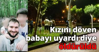 Kızını döven babayı uyardı diye öldürüldü