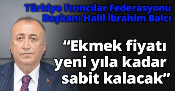 Balcı: “Ekmek fiyatı yeni yıla kadar sabit kalacak”