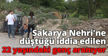 Sakarya Nehri'ne düştüğü iddia edilen 22 yaşındaki genç aranıyor