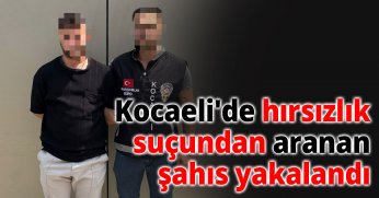 Kocaeli'de hırsızlık suçundan aranan şahıs yakalandı