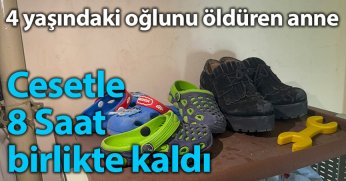  4 Yaşındaki Oğlunu Öldüren Anne, Cesetle 8 Saat Birlikte Kaldı