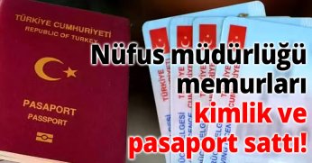 Nüfus müdürlüğü memurları kimlik ve pasaport sattı!