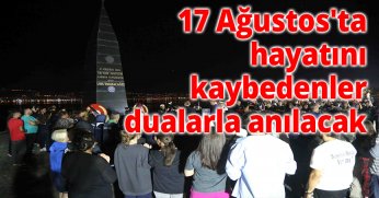17 Ağustos'ta hayatını kaybedenler dualarla anılacak