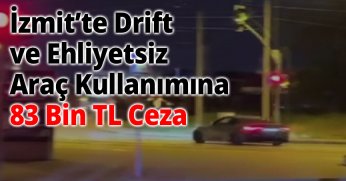 İzmit’te Drift ve Ehliyetsiz Araç Kullanımına 83 Bin TL Ceza