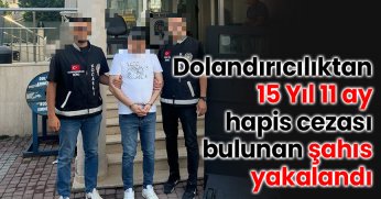 Dolandırıcılıktan 15 Yıl 11 Ay Hapis Cezası Bulunan Şahıs Yakalandı