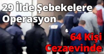 29 İlde Şebekelere Operasyon, 64 Kişi Cezaevinde