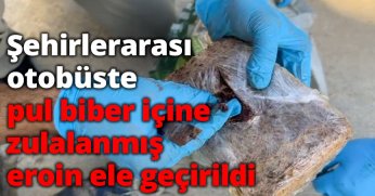 Şehirlerarası otobüste pul biber içine zulalanmış eroin ele geçirildi