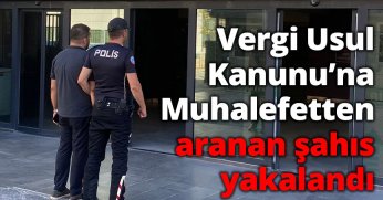Vergi Usul Kanunu’na Muhalefetten Aranan Şahıs Yakalandı