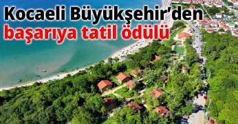 Kocaeli Büyükşehir’den başarıya tatil ödülü