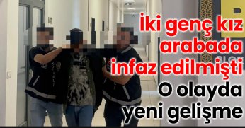 İki genç kız arabada infaz edilmişti: O olayda yeni gelişme