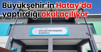 Büyükşehir’in Hatay’da  yaptırdığı okul açılıyor