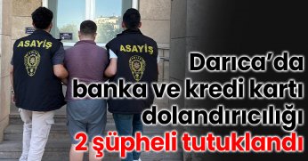 Darıca’da banka ve kredi kartı dolandırıcılığı: 2 şüpheli tutuklandı