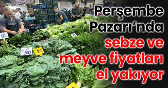 Perşembe Pazarı’nda sebze ve meyve fiyatları el yakıyor