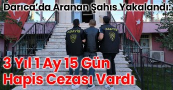 Darıca’da Aranan Şahıs Yakalandı: 3 Yıl 1 Ay 15 Gün Hapis Cezası Vardı