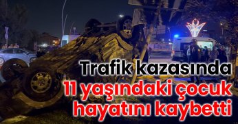 Trafik kazasında 11 yaşındaki çocuk hayatını kaybetti