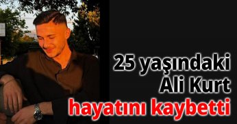 25 Yaşındaki Ali Kurt Hayatını Kaybetti