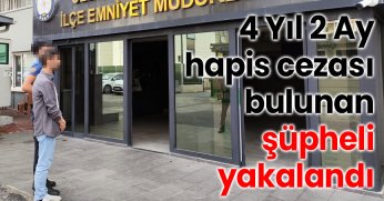 4 Yıl 2 Ay Hapis Cezası Bulunan Şüpheli Yakalandı