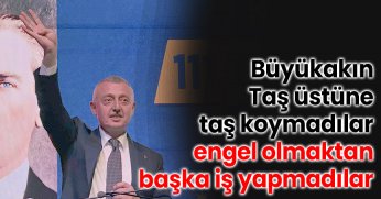 Büyükakın: Taş üstüne taş koymadılar, engel olmaktan başka iş yapmadılar