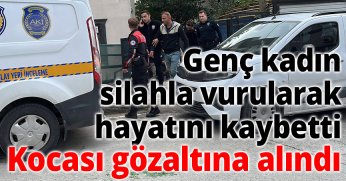 Genç kadın silahla vurularak hayatını kaybetti: Kocası gözaltına alındı