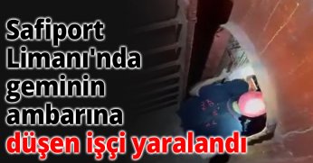 Safiport Limanı'nda geminin ambarına düşen işçi yaralandı