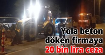 Yola beton döken firmaya 20 bin lira ceza