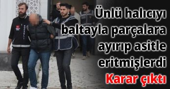 Ünlü halıcıyı baltayla parçalara ayırıp asitle eritmişlerdi: Karar çıktı