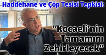 Haddehane Ve Çöp Tesisi Tepkisi: “Kocaeli’nin Tamamını Zehirleyecek”  