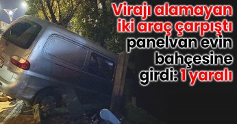 Virajı alamayan iki araç çarpıştı, panelvan evin bahçesine girdi: 1 yaralı