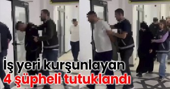 İş yeri kurşunlayan 4 şüpheli tutuklandı