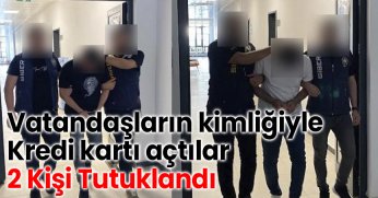 Kimlik bilgilerini çaldıkları vatandaşlar adına sahte kredi kartı çıkaran 2 şüpheli tutuklandı
